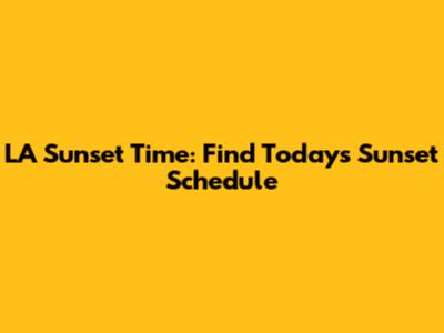 LA Sunset Time: Find Today's Sunset Schedule