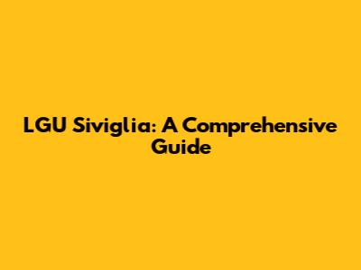 LGU Siviglia: A Comprehensive Guide