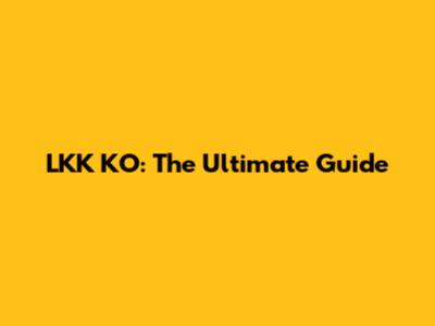LKK KO: The Ultimate Guide