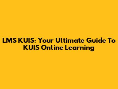 LMS KUIS: Your Ultimate Guide To KUIS Online Learning