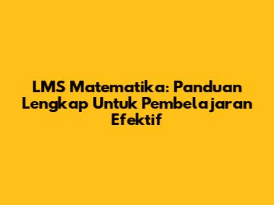LMS Matematika: Panduan Lengkap Untuk Pembelajaran Efektif