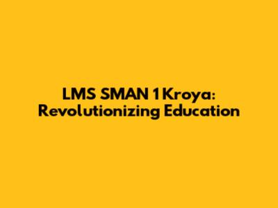 LMS SMAN 1 Kroya: Revolutionizing Education