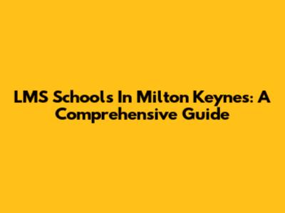 LMS Schools In Milton Keynes: A Comprehensive Guide