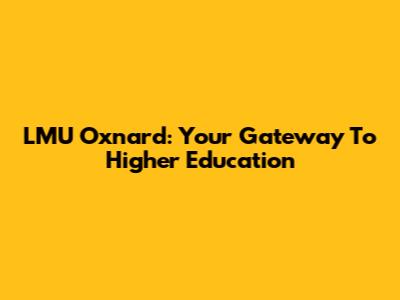 LMU Oxnard: Your Gateway To Higher Education