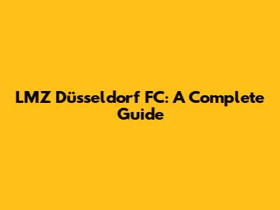 LMZ Düsseldorf FC: A Complete Guide