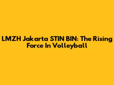 LMZH Jakarta STIN BIN: The Rising Force In Volleyball