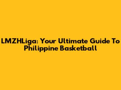 LMZHLiga: Your Ultimate Guide To Philippine Basketball