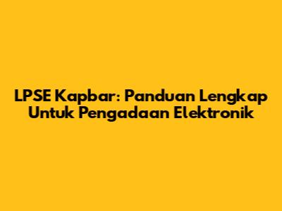 LPSE Kapbar: Panduan Lengkap Untuk Pengadaan Elektronik