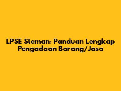 LPSE Sleman: Panduan Lengkap Pengadaan Barang/Jasa