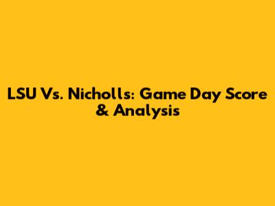 LSU Vs. Nicholls: Game Day Score & Analysis