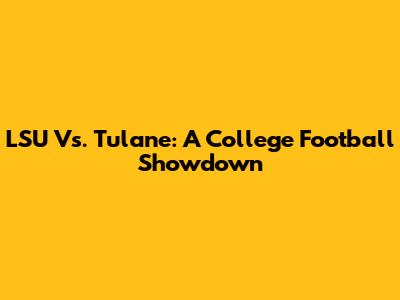 LSU Vs. Tulane: A College Football Showdown
