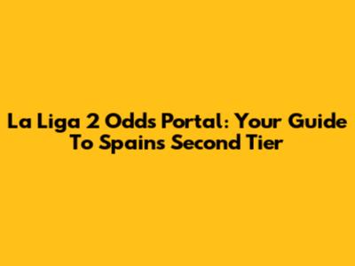 La Liga 2 Odds Portal: Your Guide To Spain's Second Tier