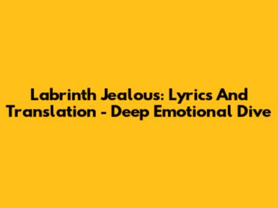 Labrinth Jealous: Lyrics And Translation - Deep Emotional Dive