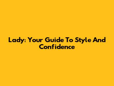 Lady: Your Guide To Style And Confidence