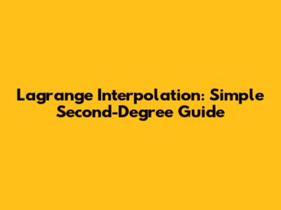 Lagrange Interpolation: Simple Second-Degree Guide