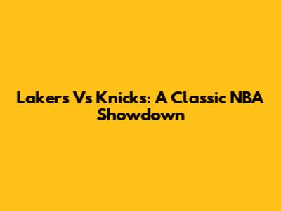 Lakers Vs Knicks: A Classic NBA Showdown