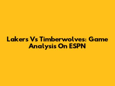 Lakers Vs Timberwolves: Game Analysis On ESPN