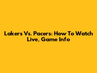 Lakers Vs. Pacers: How To Watch Live, Game Info