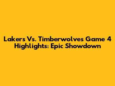 Lakers Vs. Timberwolves Game 4 Highlights: Epic Showdown