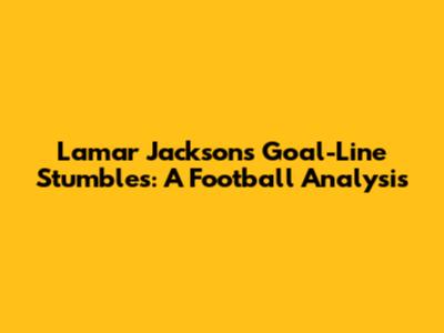 Lamar Jackson's Goal-Line Stumbles: A Football Analysis