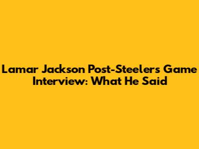 Lamar Jackson Post-Steelers Game Interview: What He Said