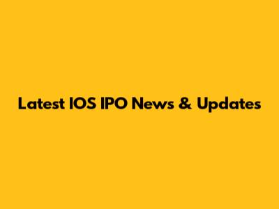 Latest IOS IPO News & Updates
