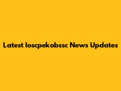 Latest Ioscpekobssc News Updates