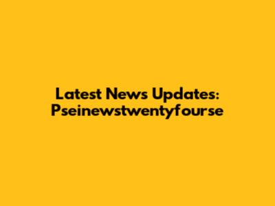 Latest News Updates: Pseinewstwentyfourse
