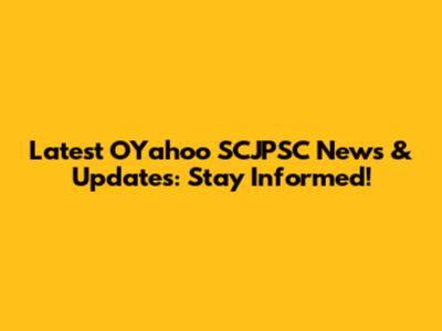 Latest OYahoo SCJPSC News & Updates: Stay Informed!