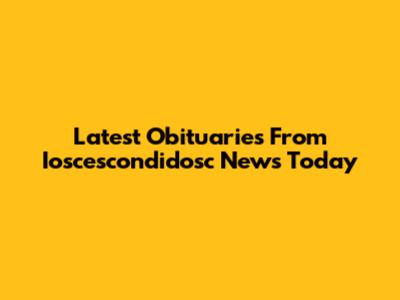 Latest Obituaries From Ioscescondidosc News Today