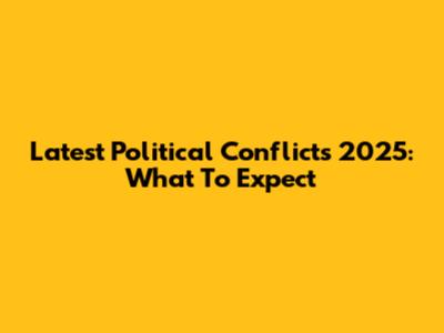 Latest Political Conflicts 2025: What To Expect