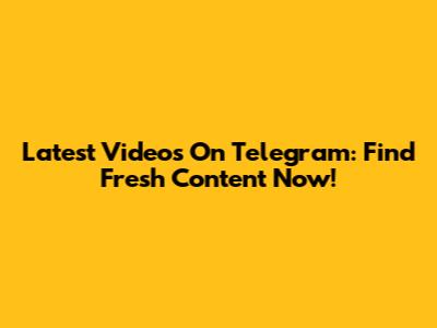 Latest Videos On Telegram: Find Fresh Content Now!