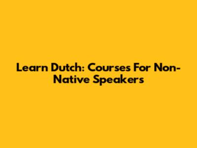 Learn Dutch: Courses For Non-Native Speakers