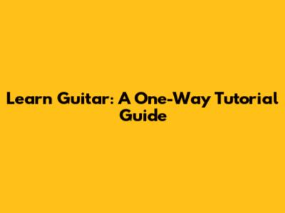Learn Guitar: A One-Way Tutorial Guide