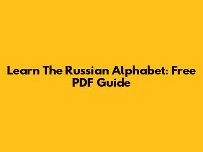 Learn The Russian Alphabet: Free PDF Guide