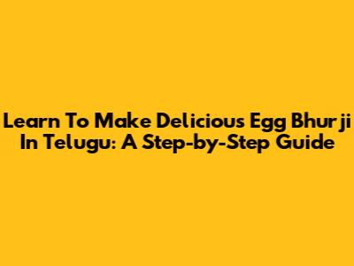 Learn To Make Delicious Egg Bhurji In Telugu: A Step-by-Step Guide