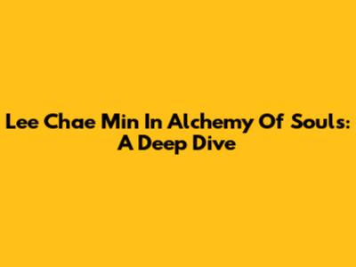 Lee Chae Min In Alchemy Of Souls: A Deep Dive