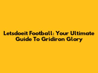 Letsdoeit Football: Your Ultimate Guide To Gridiron Glory