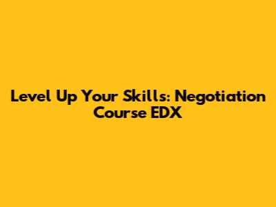 Level Up Your Skills: Negotiation Course EDX