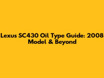 Lexus SC430 Oil Type Guide: 2008 Model & Beyond