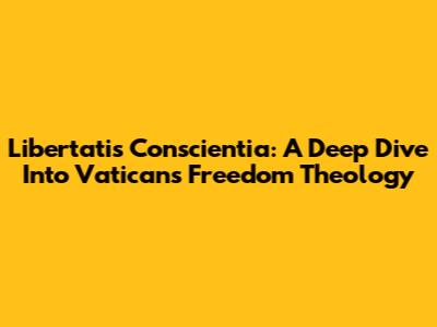 Libertatis Conscientia: A Deep Dive Into Vatican's Freedom Theology