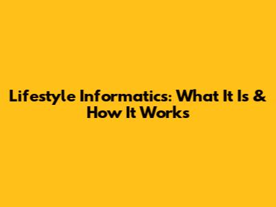 Lifestyle Informatics: What It Is & How It Works
