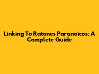 Linking To Ratones Paranoicos: A Complete Guide