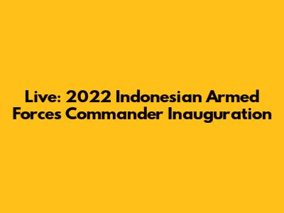 Live: 2022 Indonesian Armed Forces Commander Inauguration