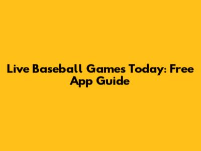 Live Baseball Games Today: Free App Guide