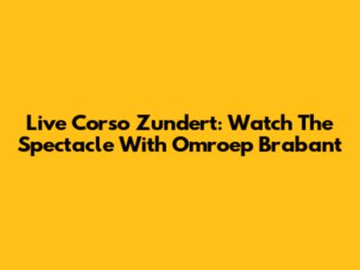 Live Corso Zundert: Watch The Spectacle With Omroep Brabant