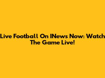 Live Football On INews Now: Watch The Game Live!