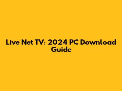 Live Net TV: 2024 PC Download Guide