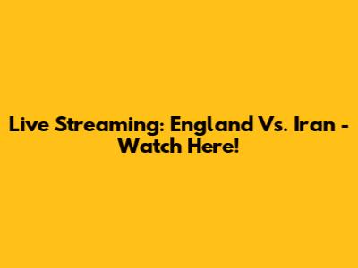 Live Streaming: England Vs. Iran - Watch Here!