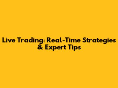 Live Trading: Real-Time Strategies & Expert Tips